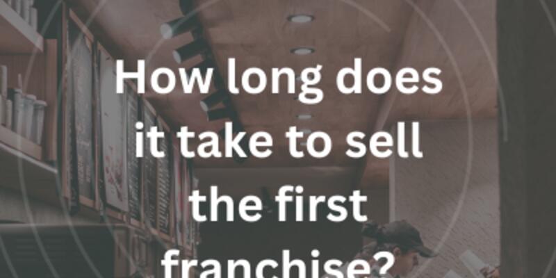 image of How long does it take to sell the first franchise?
