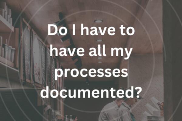 image of Do I have to have all my processes documented?